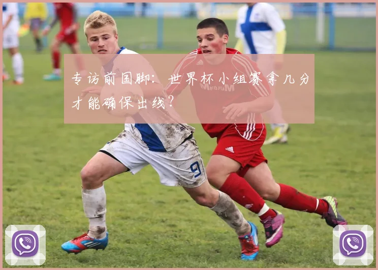 专访前国脚:世界杯小组赛拿几分才能确保出线?