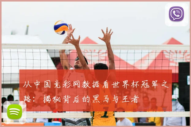 从中国竞彩网数据看世界杯冠军之路：揭秘背后的黑马与王者