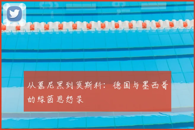 从慕尼黑到莫斯科：德国与墨西哥的绿茵恩怨录